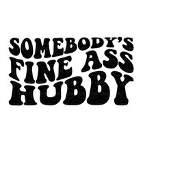 somebody's fine ass hubby svg, husband svg, hot husband svg, groom svg. vector cut file cricut, silhouette, sticker, ste