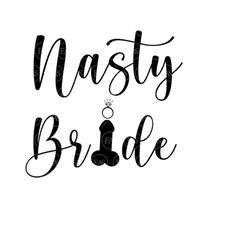 nasty bride svg, penis svg, bridal party, bridal shower svg. vector cut file for cricut, silhouette, sticker, stencil, p