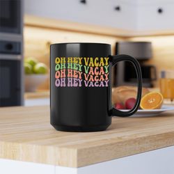 oh hey vacay mug, oh hey vacay, oh hey vacay coffee and tea gift mug