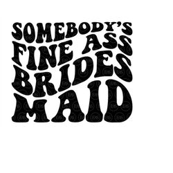 somebody's fine ass bride to be svg, bridal party, bridal shower, funny bride shirt. vector cut file cricut, silhouette,