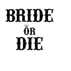 bride or die svg, diamond ring svg, texas bride, bridal party svg, bridal shower svg. vector cut file cricut, silhouette