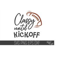 football svg, classy until kickoff svg, football cricut, football mom svg, football mom cricut, football quote svg cricu