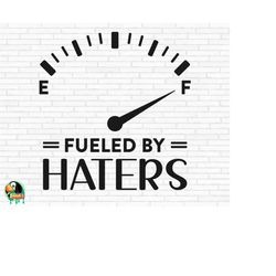 fueled by haters svg, haters svg, hi haters gonna hate svg, haters back off svg, hate svg, gas gauge svg, cut files, cri