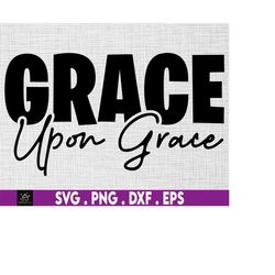 Grace upon grace SVG, Christian svg, religious svg, faith svg, Jesus svg, bible Quotes shirt gift svg, Christian Quotes