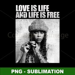 love and life - sublimation png digital download - embrace the freedom