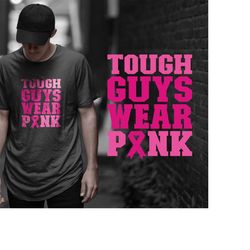 tough guys wear pink svg, png, eps, pdf files, male breast cancer svg, cancer awareness, men wear pink svg, men breast c