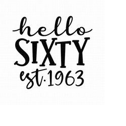 Hello Sixty Svg, Png, Eps, Pdf Files, Est 1963 Svg, Established 1963 svg, 60 Birthday Svg, Sixty Birthday Svg, Hello 60