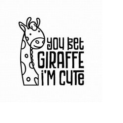 you bet giraffe i'm cute svg, png, eps, pdf file, you bet giraffe, baby giraffe svg, baby giraffe file, baby giraffe hea