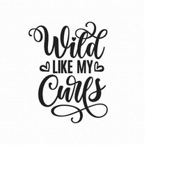 wild like my curls svg png eps pdf files, wild hair svg, curly hair svg, afro hair svg, hair svg, hair sayings svg, hair