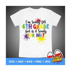 I'm ready for fourth grade but is it ready for me svg, 4th Grade svg, First day of school svg, Back to school svg shirt,