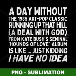 Kate Bush Running Up That Hill - PNG Digital Download File - Embark on a Sublimation Journey with this Powerful Music In
