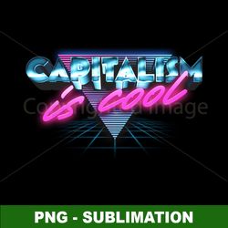 capitalism is cool - sublimation png digital download - embrace economic empowerment