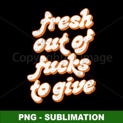 retro style sublimation png digital download - fresh out of fucks to give - empowering and edgy design