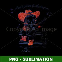 aint got no fucks to give - bold & unapologetic png sublimation digital download