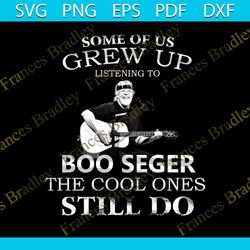 some of us grew up listening to boo seger svg, music svg, the cool ones still do svg, boo seger svg, guitar svg, cool sv