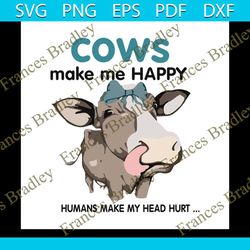 cows make me happy, human make my head hurt, funny art, cow art,cow, cow svg, png, dxf, eps