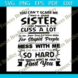 you cant scare me, i have a crazy sister who cuss a lot, mess with you, funny quotes, sister, svg png, dxf, eps