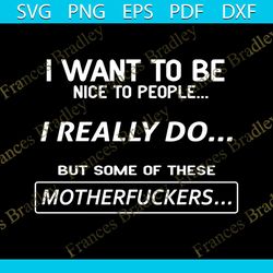 i want to be nice people, i really do, but some of these, motherfucker,svg png, dxf, eps