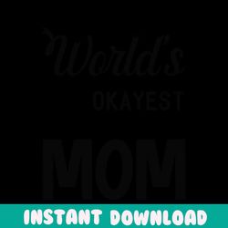 worlds okayest mom png, mom png, mothers day png, mom life png, girl mom png, mama png, funny mom png, mom quotes png, b