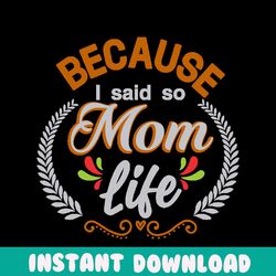 because i said so mom life png, mom png, mothers day png, mom life png, girl mom png, mama png, funny mom png, mom quote