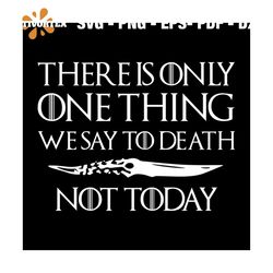 there is one thing we say to death svg