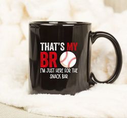 thats my bro im just here for snack bar brothers baseball mug, gift mug