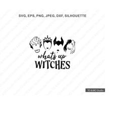 what's up witches svg, witch svg, ursula svg,  maleficent svg, halloween svg, evil queen svg, cruella svg, cricut, silho