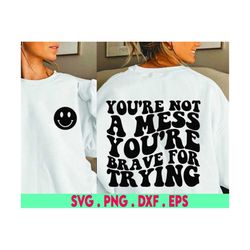 You're not a mess you're brave for trying, SVG, brave svg, positive quote, svg files sayings, handlettered svg, for cric