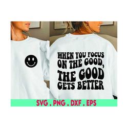 When You Focus On The Good, The Good Gets Better SVG Cut File, positive quote, affirmation, handlettered svg, dxf