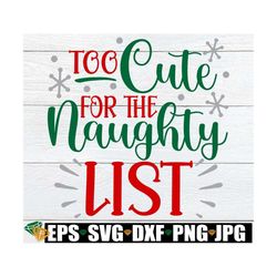 too cute for the naughty list, funny christmas svg for shirts, kids christmas svg, toddler christmas svg, kids toddler c