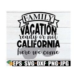 family vacation ready or not california here we come, family vacation, matching family vacation, california family vacat