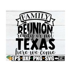 family reunion ready or not texas here we come, texas family reunion shirts svg, matching family reunion shirts svg, fam