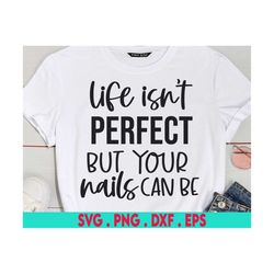life isn't perfect but your nails can be svg, nails svg, manicure svg, nail polish svg, nail decal svg, nail art svg, na