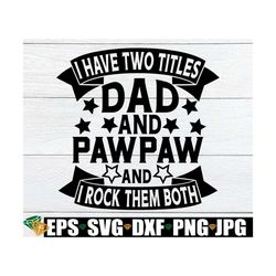 i have two titles dad and pawpaw and i rock them both, father's day, dad, paw paw, pawpaw, pawpaw father's day, paw paw