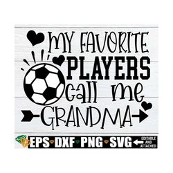 my favorite players call me grandma, grandma soccer shirt svg, soccer grandma svg, soccer family svg,nana soccer svg,soc