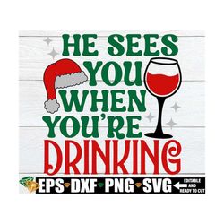 he sees you when you're drinking svg, funny christmas svg, christmas wine glass cut file, funny christmas gift svg,funny