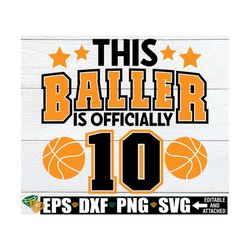 this baller is officially 10, basketball birthday boy svg, basketball 10th birthday shirt svg, basketball theme 10th bir