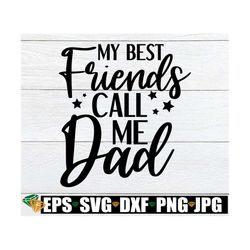 my best friends call me dad, dad svg, father's day, father's day svg, cute father's day, i love my kids, svg, cut file,