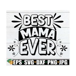 best mama ever, cute mother's day svg, mother's day svg, cute mother's day shirt svg, mother's day shirt svg, cut file,