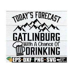 today's forecast gatlinburg with a chance of drinking, family gatlinburg vacation, gatlinburg svg, gatlinburg vacation,