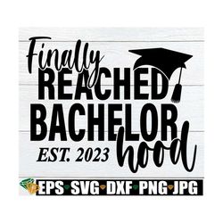 finally reached bachelorhood, est. 2023, 2023 bachelor's degree graduate, 2023 college graduate, graduation sgv, funny c