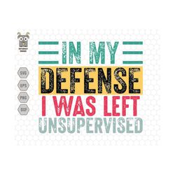 in my defense svg, i was left svg, unsupervised svg, funny dad quote, father's day svg, funny husband svg, funny shirt s