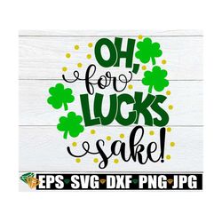 oh, for lucks sake, st. patrick's day, funny st. patrick's day svg, st. patrick's day svg, cute st. patrick's day, cut f