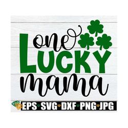 one lucky mama, st. patrick's day, mama st. patrick's day, one lucky mama, lucky mama, st. patrick's day, svg, cut file,