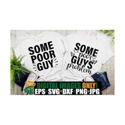 some poor guys problem, some poor guy, funny couples valentine's day shirts svg, funny matching couples shirts svg, matc