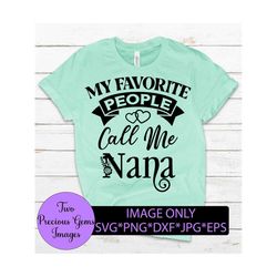 my favorite people call me nana. nana svg. mothers day svg. cute nana. digital download. grandma svg. nana mother's day,