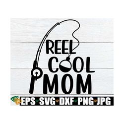 reel cool mom, mother's day, funny mother's day, mom svg, mother's day svg, fishing theme mother's day, mother's day gif