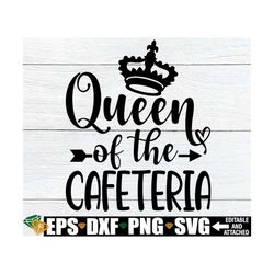 queen of the cafeteria, lunch lady svg, funny lunch lady shirt svg, cafeteria worker svg, cafeteria staff svg, lunch lad