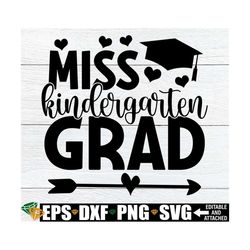 miss kindergarten grad, girls kindergarten graduation shirt svg, kindergarten grad svg, girls kindergarten grad svg,good