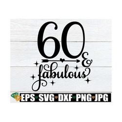 60 and fabulous, sexy 60th birthday svg, 60th birthday sublimation, cute 60th birthday svg, fabulous 60th birthday, svg